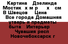 	 Картина “ Дзелинда. Мостик.“х.м р. 50 х 40см. В.Швецов. › Цена ­ 6 000 - Все города Домашняя утварь и предметы быта » Интерьер   . Чувашия респ.,Новочебоксарск г.